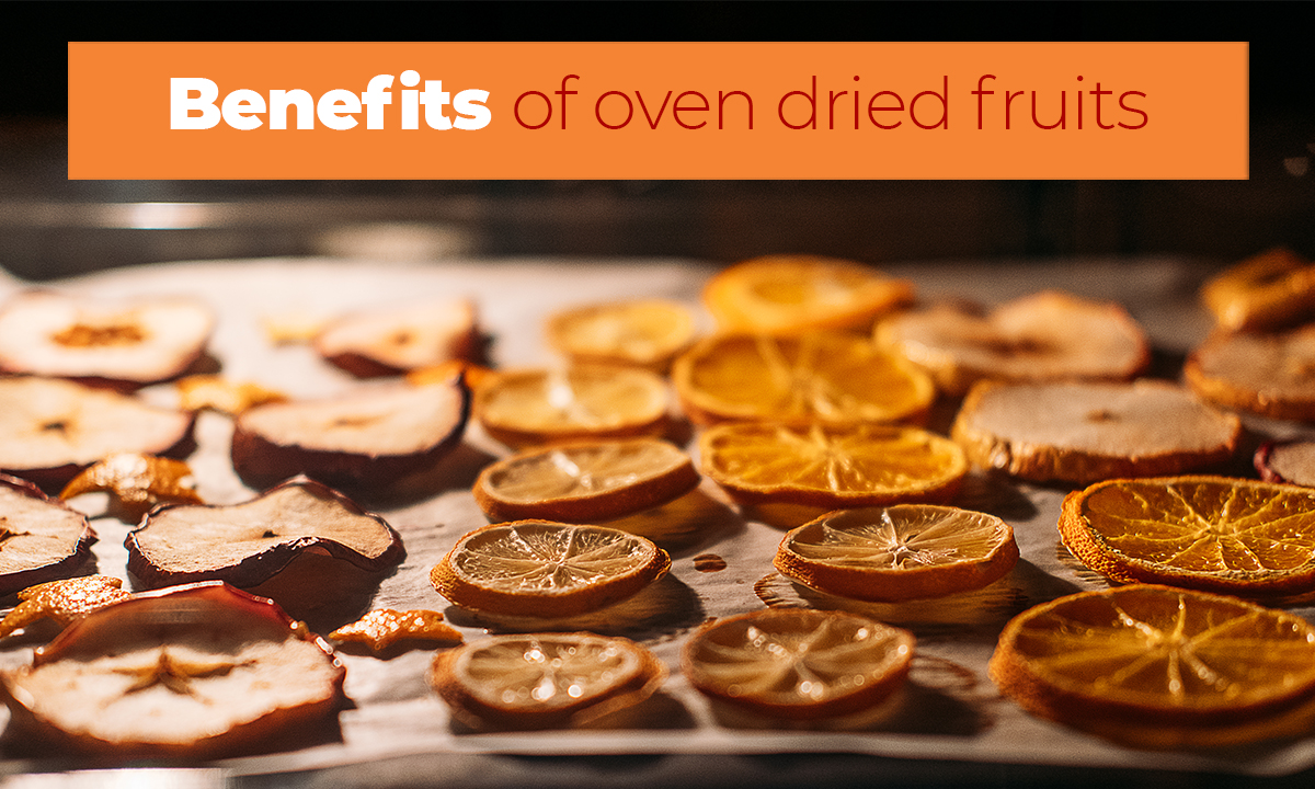 Benefits of oven dried fruits